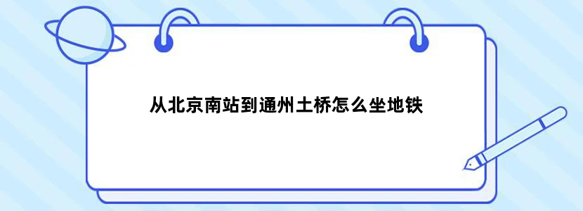 从北京南站到通州土桥怎么坐地铁
