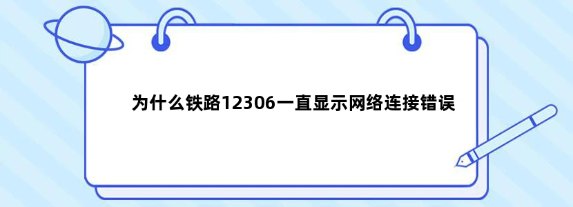 为什么铁路12306一直显示网络连接错误