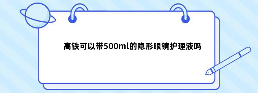 高铁可以带500ml的隐形眼镜护理液吗