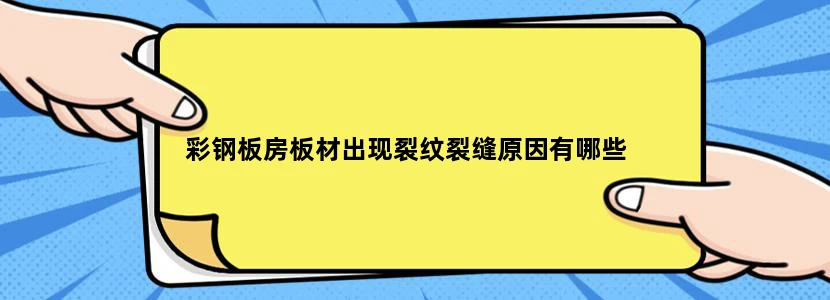 彩钢板房板材出现裂纹裂缝原因有哪些