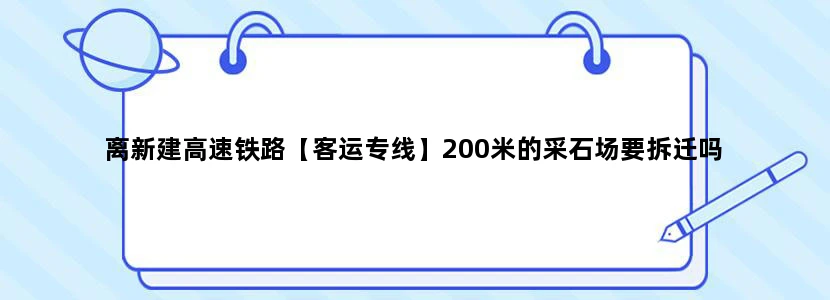 离新建高速铁路【客运专线】200米的采石场要拆迁吗