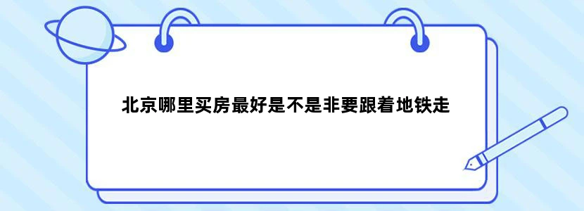 北京哪里买房最好是不是非要跟着地铁走