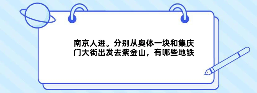 南京人进。分别从奥体一块和集庆门大街出发去紫金山，有哪些地铁公交线路