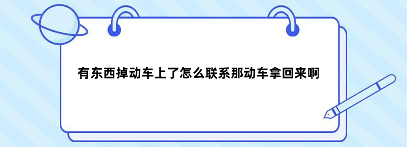 有东西掉动车上了怎么联系那动车拿回来啊