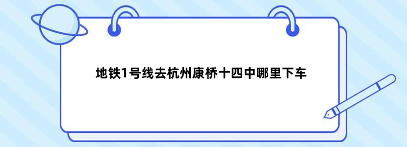 地铁1号线去杭州康桥十四中哪里下车