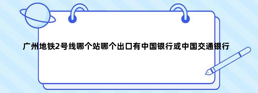 广州地铁2号线哪个站哪个出口有中国银行或中国交通银行