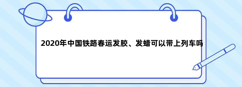 2020年中国铁路春运发胶、发蜡可以带上列车吗