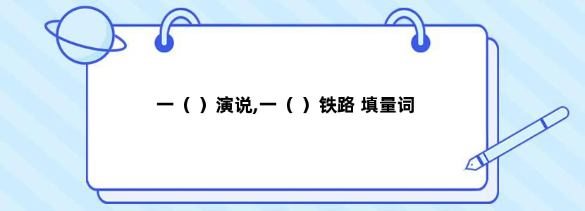 一（ ）演说,一（ ）铁路 填量词