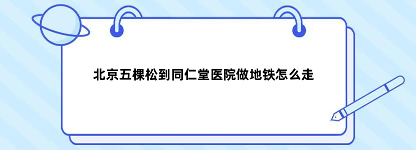 北京五棵松到同仁堂医院做地铁怎么走
