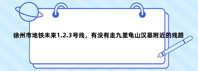 徐州市地铁未来1.2.3号线，有没有走九里龟山汉墓附近的线路