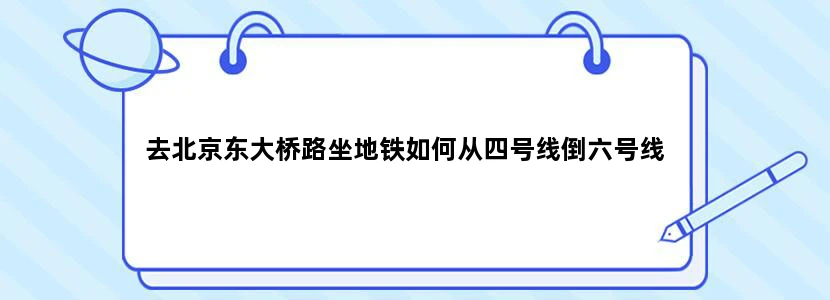 去北京东大桥路坐地铁如何从四号线倒六号线
