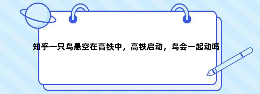 知乎一只鸟悬空在高铁中，高铁启动，鸟会一起动吗