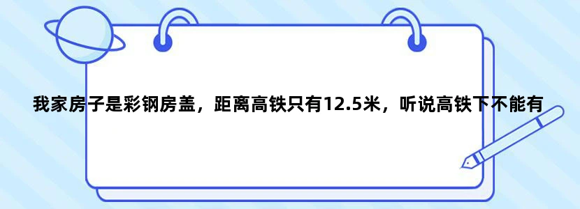 我家房子是彩钢房盖，距离高铁只有12.5米，听说高铁下不能有彩钢房子，我可以要求动迁吗