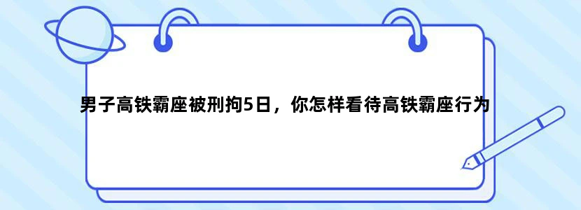 男子高铁霸座被刑拘5日，你怎样看待高铁霸座行为