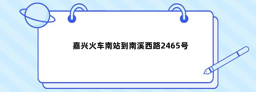 嘉兴火车南站到南溪西路2465号