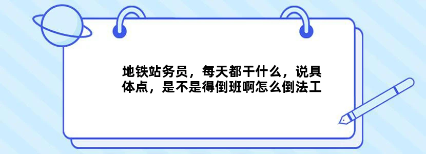 地铁站务员，每天都干什么，说具体点，是不是得倒班啊怎么倒法工资多少一个月干过地铁站务的说说！