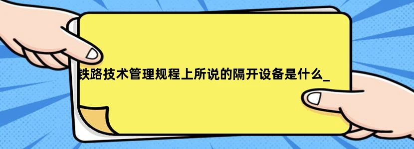 铁路技术管理规程上所说的隔开设备是什么_