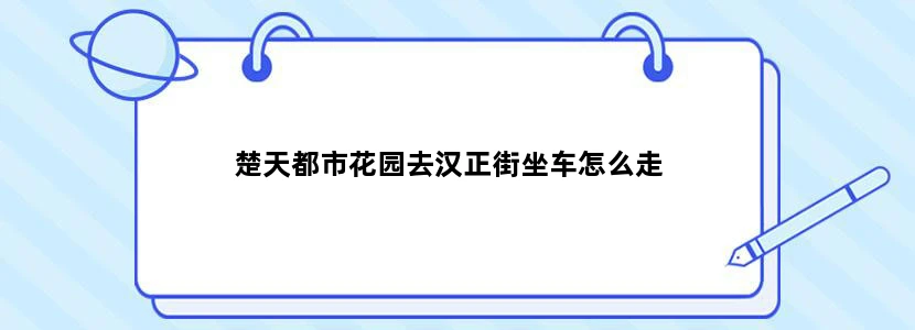 楚天都市花园去汉正街坐车怎么走