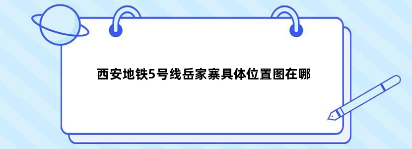 西安地铁5号线岳家寨具体位置图在哪