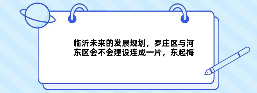 临沂未来的发展规划，罗庄区与河东区会不会建设连成一片，东起梅埠镇西至罗西乡