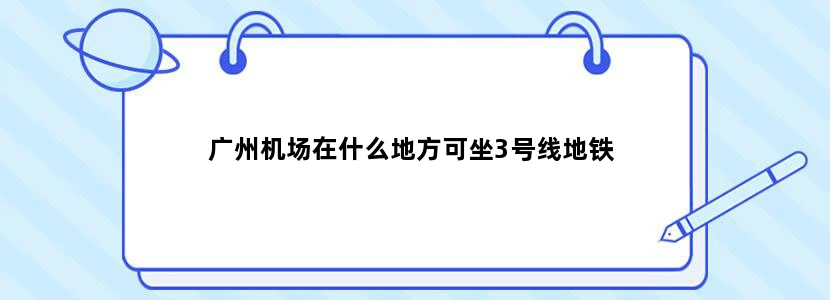 广州机场在什么地方可坐3号线地铁