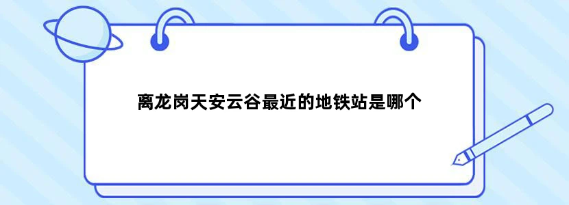 离龙岗天安云谷最近的地铁站是哪个
