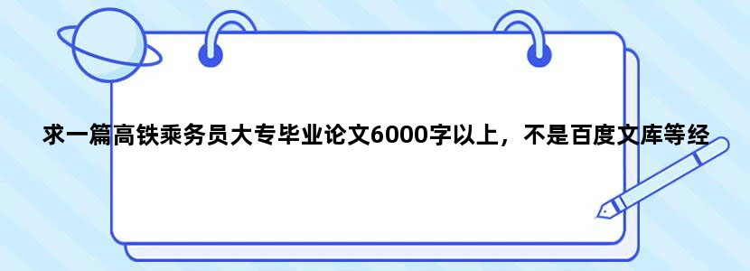 求一篇高铁乘务员大专毕业论文6000字以上，不是百度文库等经典范文