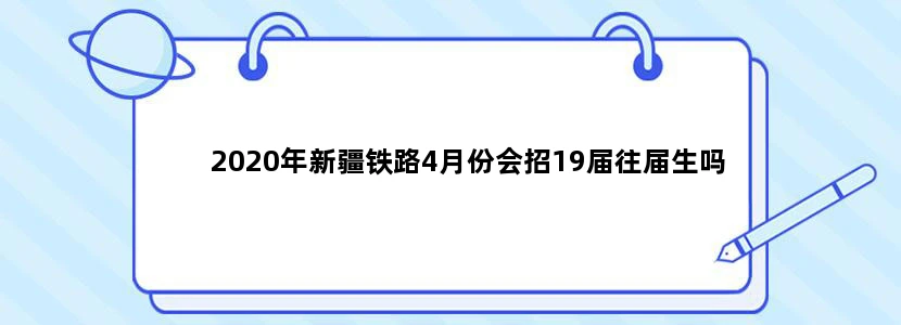 2020年新疆铁路4月份会招19届往届生吗