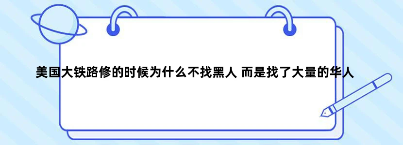 美国大铁路修的时候为什么不找黑人 而是找了大量的华人