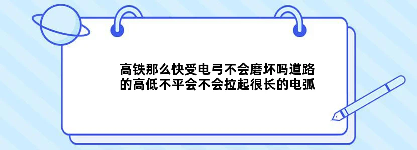 高铁那么快受电弓不会磨坏吗道路的高低不平会不会拉起很长的电弧