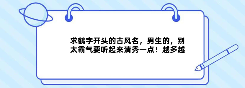 求鹤字开头的古风名，男生的，别太霸气要听起来清秀一点！越多越好！