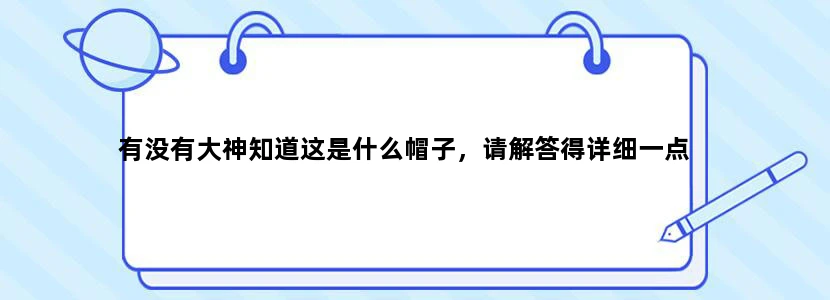 有没有大神知道这是什么帽子，请解答得详细一点