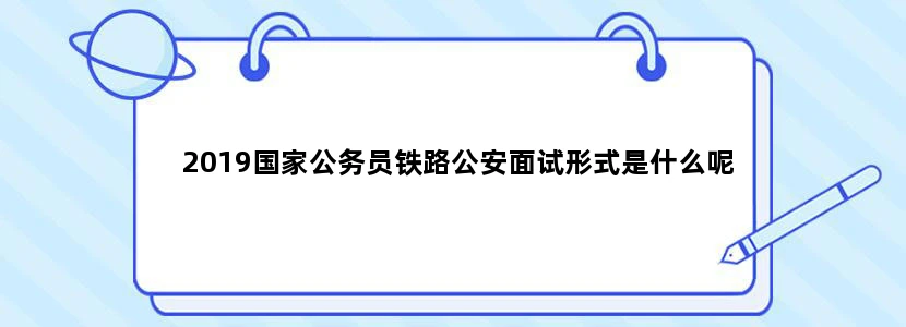 2019国家公务员铁路公安面试形式是什么呢