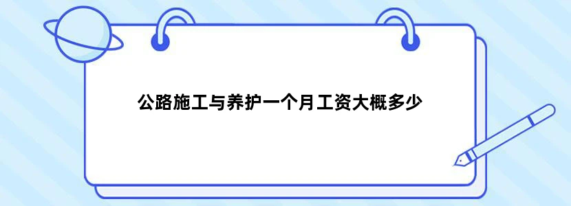 公路施工与养护一个月工资大概多少