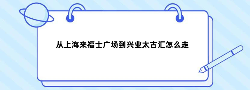 从上海来福士广场到兴业太古汇怎么走