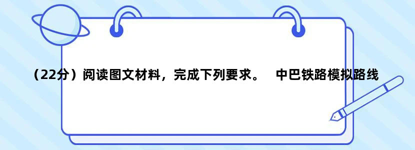（22分）阅读图文材料，完成下列要求。   中巴铁路模拟路线起点在我国新疆的喀什，终点在巴基斯坦西南港