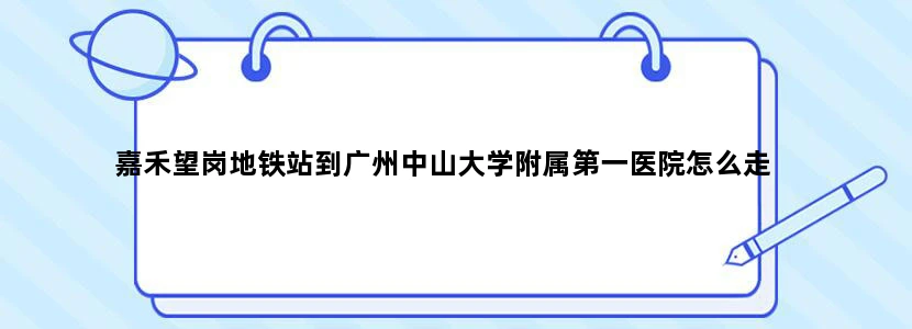 嘉禾望岗地铁站到广州中山大学附属第一医院怎么走