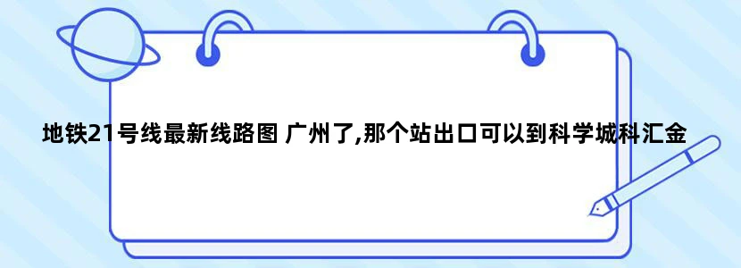 地铁21号线最新线路图 广州了,那个站出口可以到科学城科汇金谷
