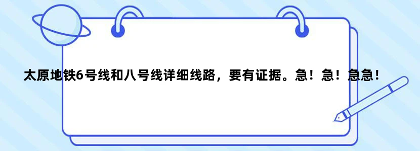 太原地铁6号线和八号线详细线路，要有证据。急！急！急急！