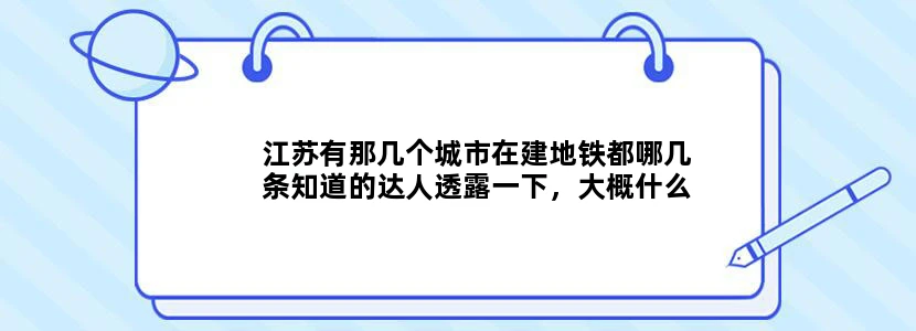 江苏有那几个城市在建地铁都哪几条知道的达人透露一下，大概什么时候建成！