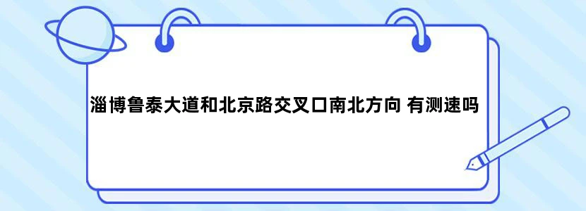 淄博鲁泰大道和北京路交叉口南北方向 有测速吗