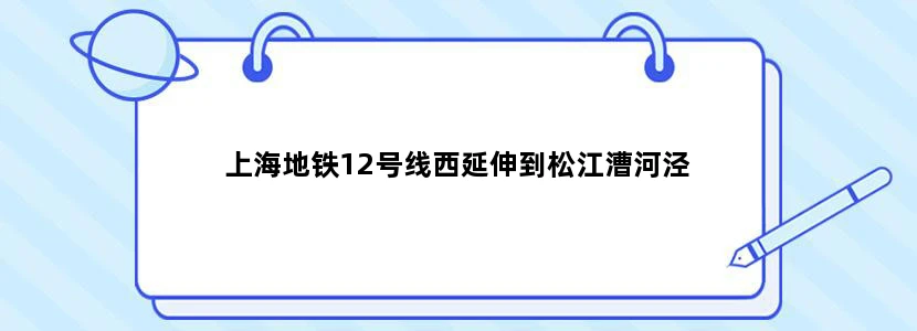 上海地铁12号线西延伸到松江漕河泾