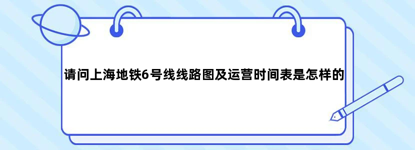 请问上海地铁6号线线路图及运营时间表是怎样的