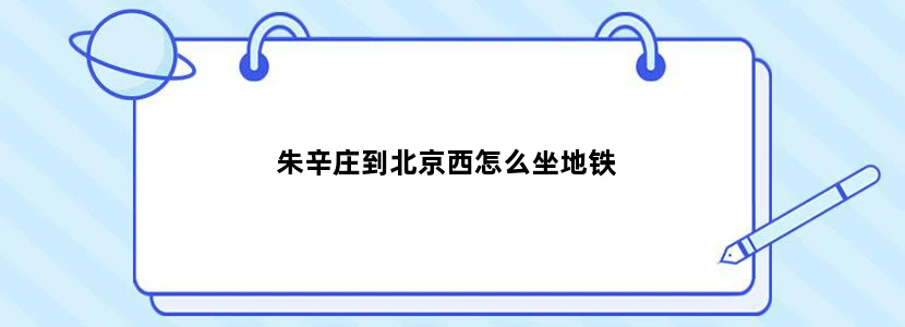 朱辛庄到北京西怎么坐地铁
