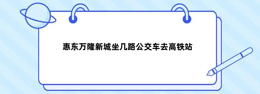 惠东万隆新城坐几路公交车去高铁站