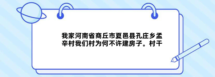我家河南省商丘市夏邑县孔庄乡孟辛村我们村为何不许建房子。村干部可以建房卖给我们