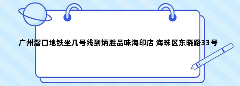 广州滘口地铁坐几号线到炳胜品味海印店 海珠区东晓路33号