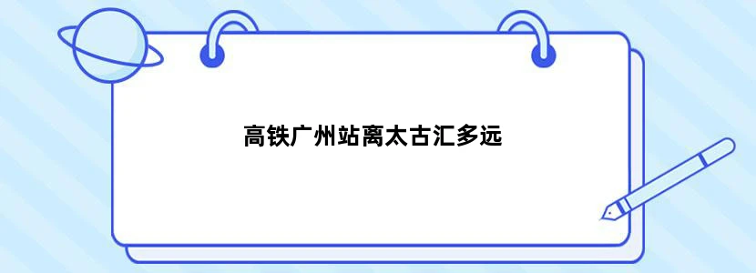 高铁广州站离太古汇多远