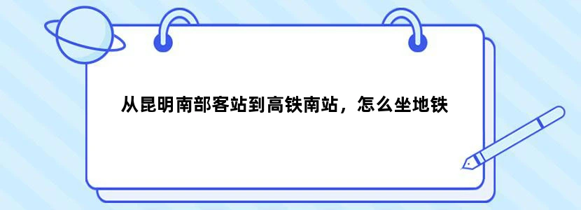 从昆明南部客站到高铁南站，怎么坐地铁