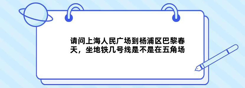 请问上海人民广场到杨浦区巴黎春天，坐地铁几号线是不是在五角场附近啊